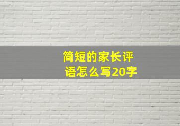 简短的家长评语怎么写20字