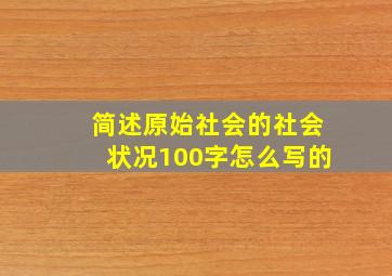 简述原始社会的社会状况100字怎么写的