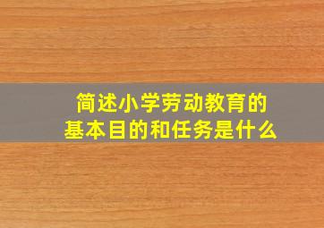 简述小学劳动教育的基本目的和任务是什么