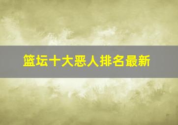 篮坛十大恶人排名最新