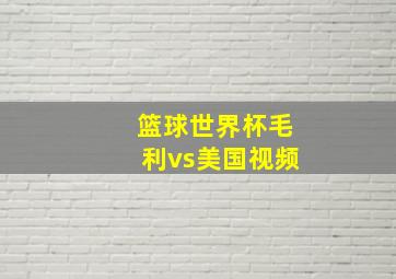 篮球世界杯毛利vs美国视频