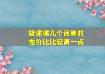 篮球哪几个品牌的性价比比较高一点