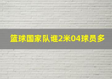 篮球国家队谁2米04球员多