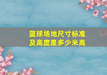 篮球场地尺寸标准及高度是多少米高