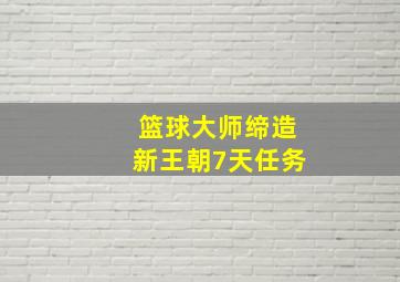 篮球大师缔造新王朝7天任务