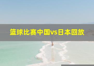 篮球比赛中国vs日本回放