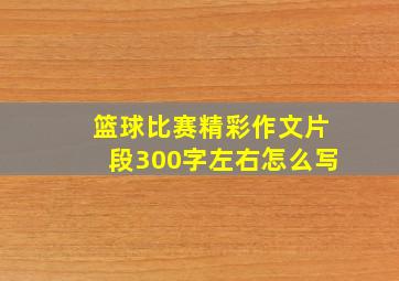 篮球比赛精彩作文片段300字左右怎么写