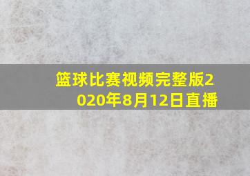 篮球比赛视频完整版2020年8月12日直播