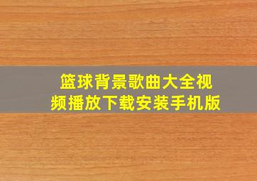 篮球背景歌曲大全视频播放下载安装手机版