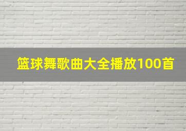 篮球舞歌曲大全播放100首