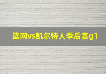 篮网vs凯尔特人季后赛g1