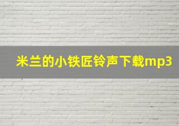 米兰的小铁匠铃声下载mp3