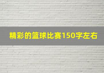 精彩的篮球比赛150字左右