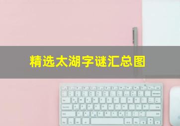 精选太湖字谜汇总图