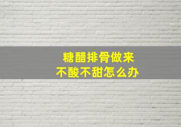 糖醋排骨做来不酸不甜怎么办