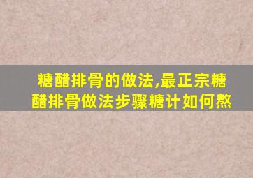 糖醋排骨的做法,最正宗糖醋排骨做法步骤糖计如何熬