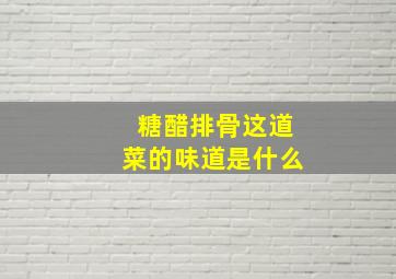 糖醋排骨这道菜的味道是什么