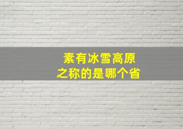 素有冰雪高原之称的是哪个省