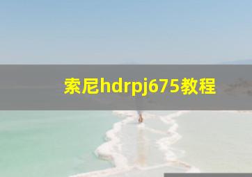 索尼hdrpj675教程