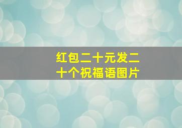 红包二十元发二十个祝福语图片