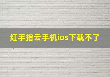 红手指云手机ios下载不了