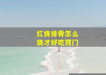 红烧排骨怎么烧才好吃窍门