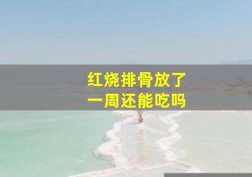 红烧排骨放了一周还能吃吗