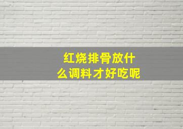 红烧排骨放什么调料才好吃呢