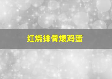 红烧排骨煨鸡蛋