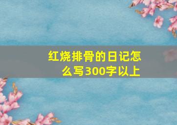 红烧排骨的日记怎么写300字以上