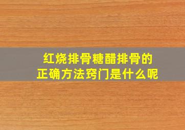 红烧排骨糖醋排骨的正确方法窍门是什么呢