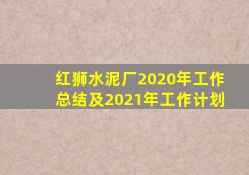 红狮水泥厂2020年工作总结及2021年工作计划