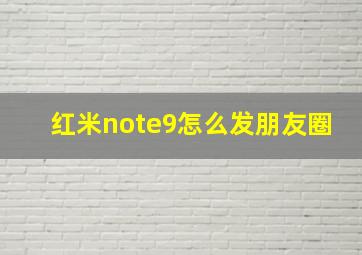 红米note9怎么发朋友圈