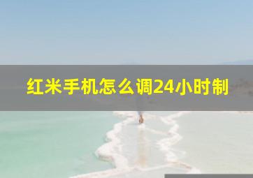 红米手机怎么调24小时制