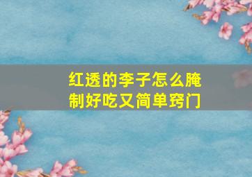 红透的李子怎么腌制好吃又简单窍门