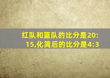 红队和蓝队的比分是20:15,化简后的比分是4:3