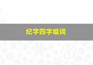 纪字四字组词