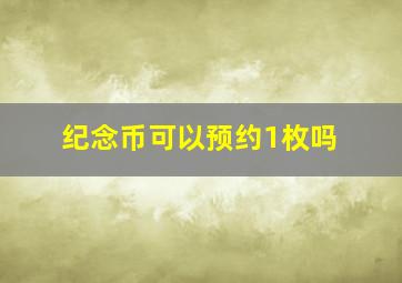 纪念币可以预约1枚吗