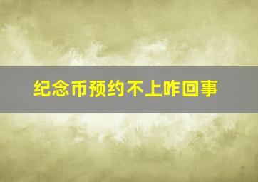 纪念币预约不上咋回事