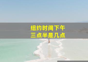 纽约时间下午三点半是几点