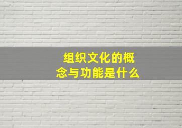 组织文化的概念与功能是什么