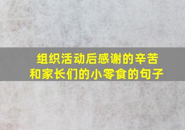 组织活动后感谢的辛苦和家长们的小零食的句子