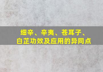 细辛、辛夷、苍耳子、白芷功效及应用的异同点