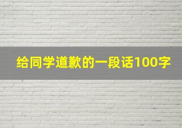 给同学道歉的一段话100字