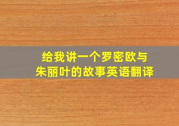 给我讲一个罗密欧与朱丽叶的故事英语翻译