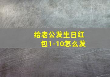 给老公发生日红包1-10怎么发