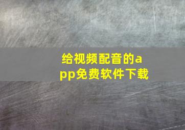 给视频配音的app免费软件下载