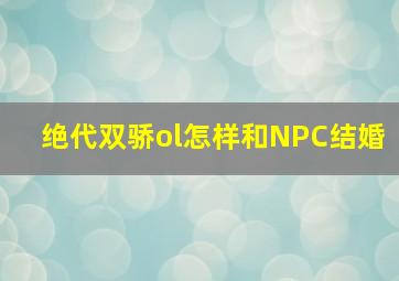 绝代双骄ol怎样和NPC结婚