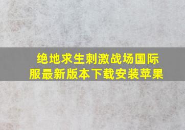 绝地求生刺激战场国际服最新版本下载安装苹果