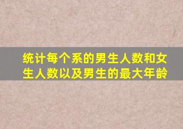 统计每个系的男生人数和女生人数以及男生的最大年龄